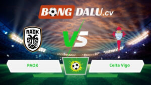 Soi kèo bóng đá PAOK vs Celta Vigo 00h45 ngày 20/02/2026