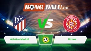Soi kèo bóng đá Atletico Madrid vs Girona 00h00 ngày 18/05/2026 – La Liga