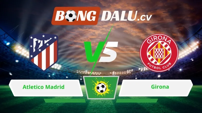 Soi kèo bóng đá Atletico Madrid vs Girona 00h00 ngày 18/05/2026 – La Liga