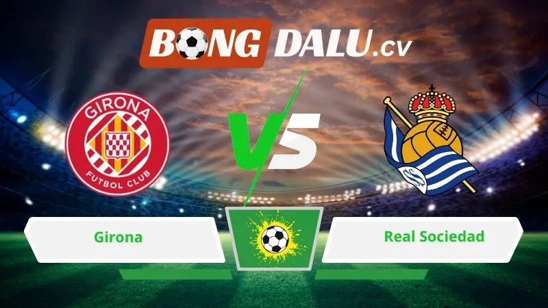 Soi kèo bóng đá Girona vs Real Sociedad 01h00 ngày 15/05/2026 – La Liga